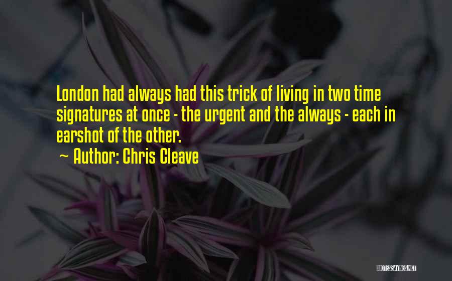 Chris Cleave Quotes: London Had Always Had This Trick Of Living In Two Time Signatures At Once - The Urgent And The Always