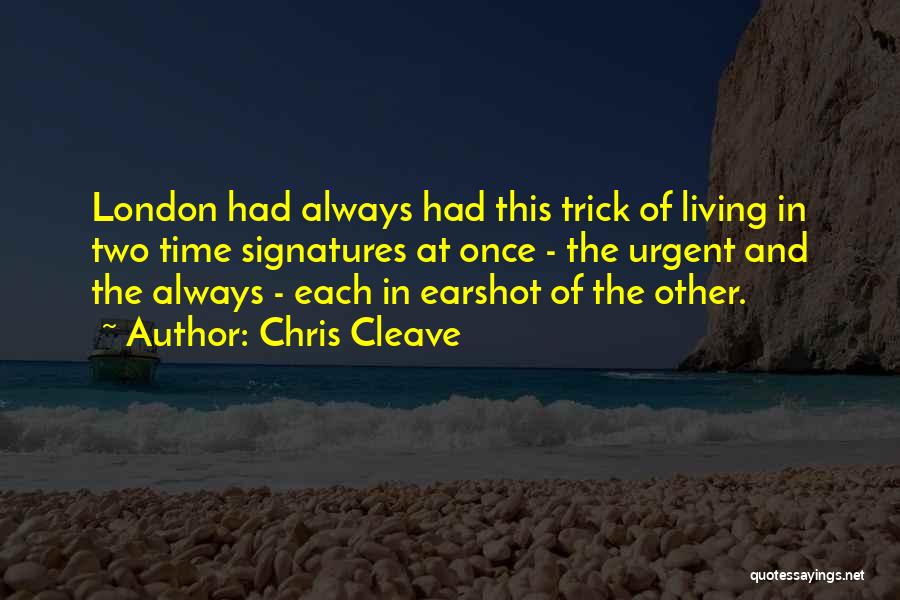 Chris Cleave Quotes: London Had Always Had This Trick Of Living In Two Time Signatures At Once - The Urgent And The Always