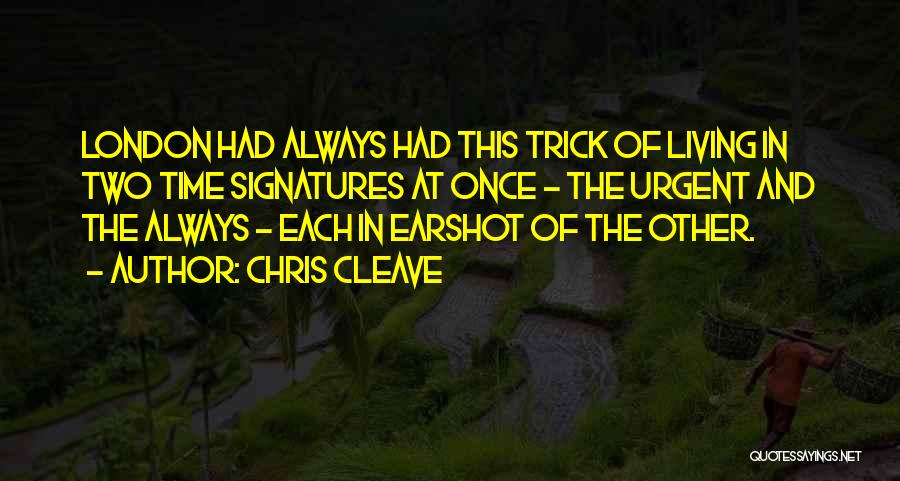 Chris Cleave Quotes: London Had Always Had This Trick Of Living In Two Time Signatures At Once - The Urgent And The Always