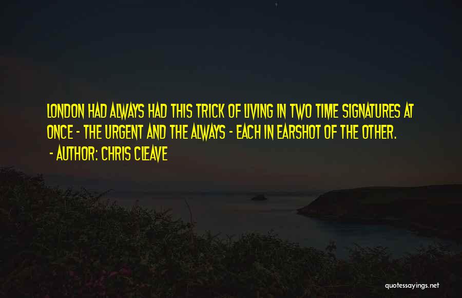 Chris Cleave Quotes: London Had Always Had This Trick Of Living In Two Time Signatures At Once - The Urgent And The Always