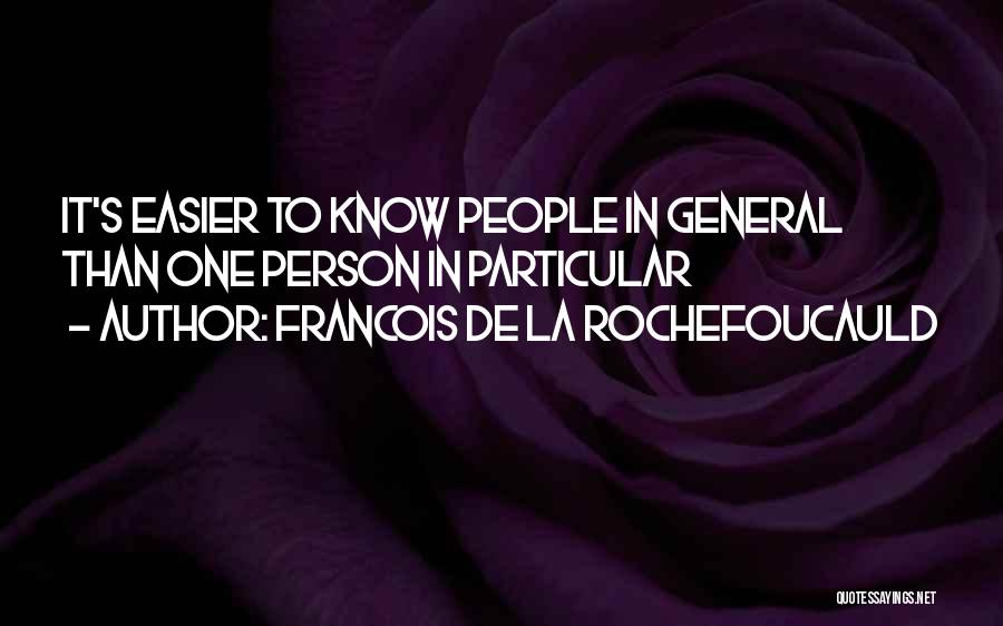 Francois De La Rochefoucauld Quotes: It's Easier To Know People In General Than One Person In Particular