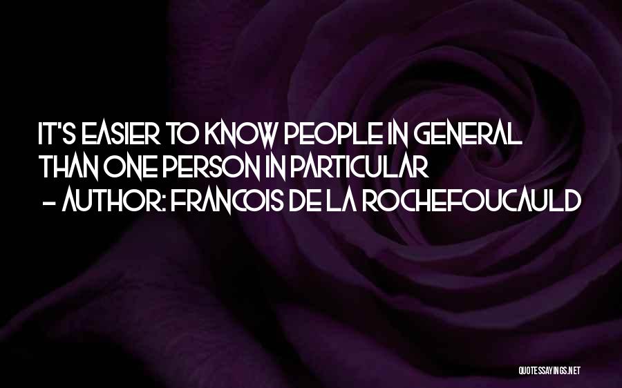 Francois De La Rochefoucauld Quotes: It's Easier To Know People In General Than One Person In Particular