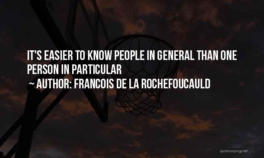 Francois De La Rochefoucauld Quotes: It's Easier To Know People In General Than One Person In Particular