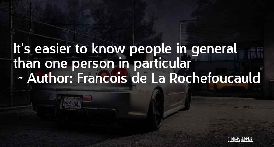 Francois De La Rochefoucauld Quotes: It's Easier To Know People In General Than One Person In Particular