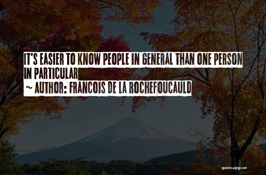 Francois De La Rochefoucauld Quotes: It's Easier To Know People In General Than One Person In Particular