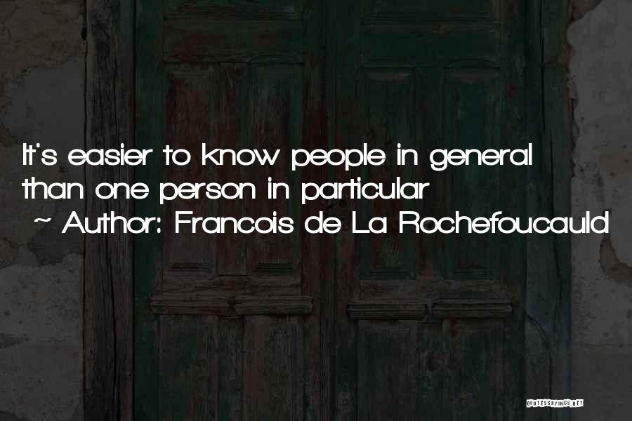 Francois De La Rochefoucauld Quotes: It's Easier To Know People In General Than One Person In Particular