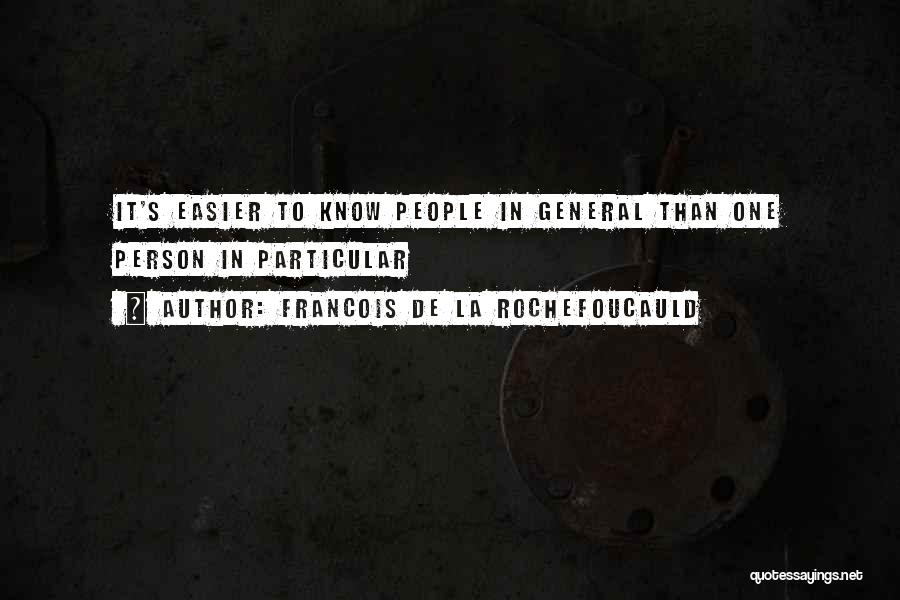 Francois De La Rochefoucauld Quotes: It's Easier To Know People In General Than One Person In Particular