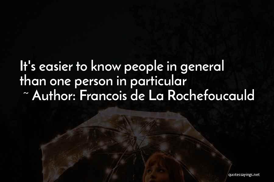 Francois De La Rochefoucauld Quotes: It's Easier To Know People In General Than One Person In Particular