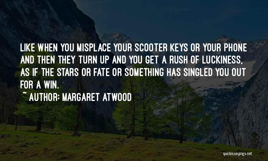 Margaret Atwood Quotes: Like When You Misplace Your Scooter Keys Or Your Phone And Then They Turn Up And You Get A Rush