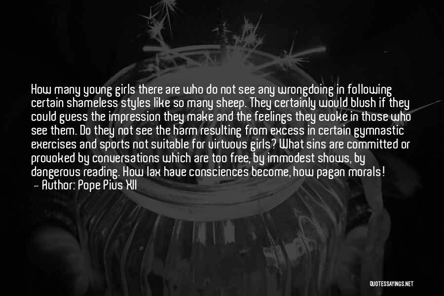 Pope Pius XII Quotes: How Many Young Girls There Are Who Do Not See Any Wrongdoing In Following Certain Shameless Styles Like So Many