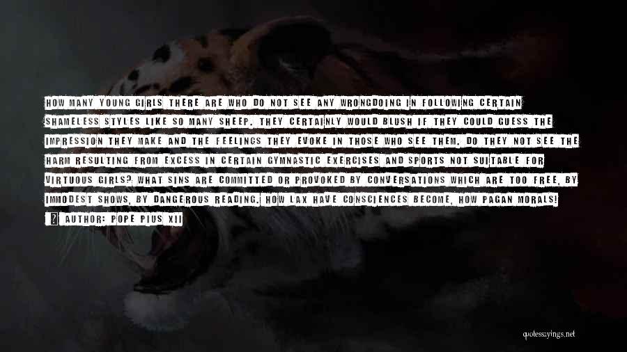 Pope Pius XII Quotes: How Many Young Girls There Are Who Do Not See Any Wrongdoing In Following Certain Shameless Styles Like So Many