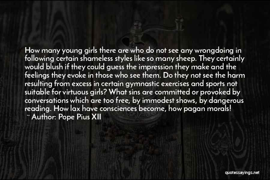 Pope Pius XII Quotes: How Many Young Girls There Are Who Do Not See Any Wrongdoing In Following Certain Shameless Styles Like So Many