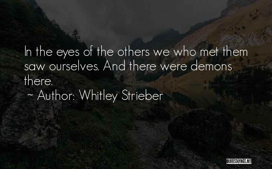 Whitley Strieber Quotes: In The Eyes Of The Others We Who Met Them Saw Ourselves. And There Were Demons There.