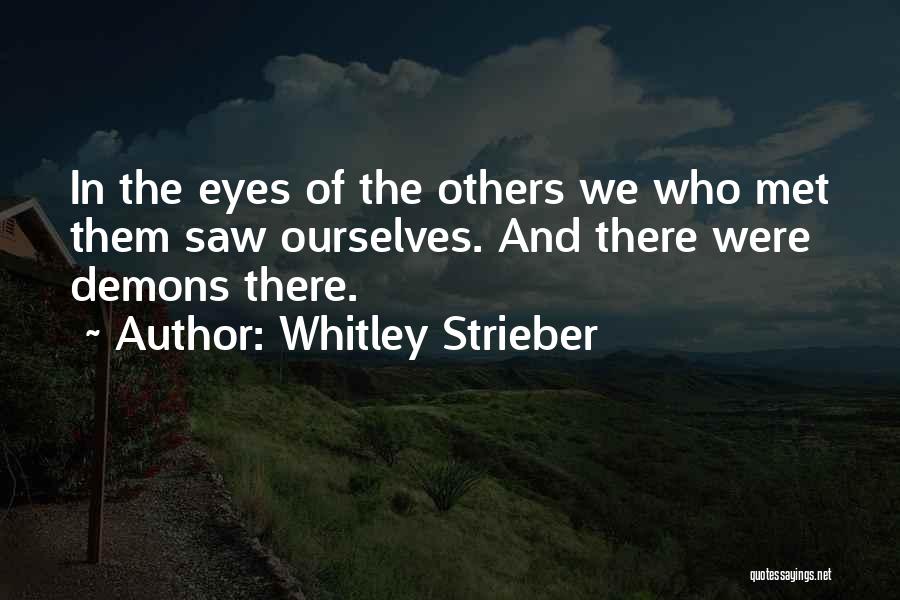 Whitley Strieber Quotes: In The Eyes Of The Others We Who Met Them Saw Ourselves. And There Were Demons There.