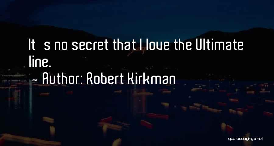 Robert Kirkman Quotes: It's No Secret That I Love The Ultimate Line.