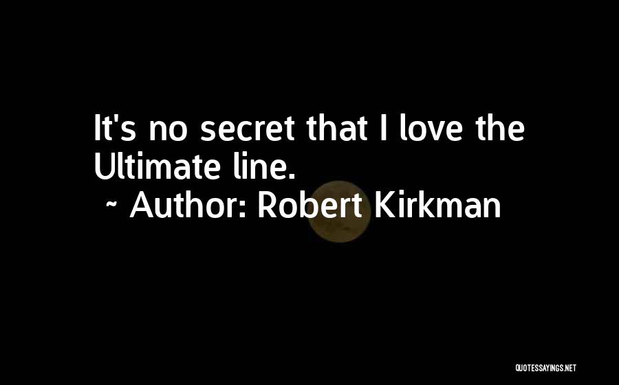 Robert Kirkman Quotes: It's No Secret That I Love The Ultimate Line.