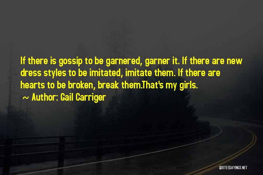 Gail Carriger Quotes: If There Is Gossip To Be Garnered, Garner It. If There Are New Dress Styles To Be Imitated, Imitate Them.