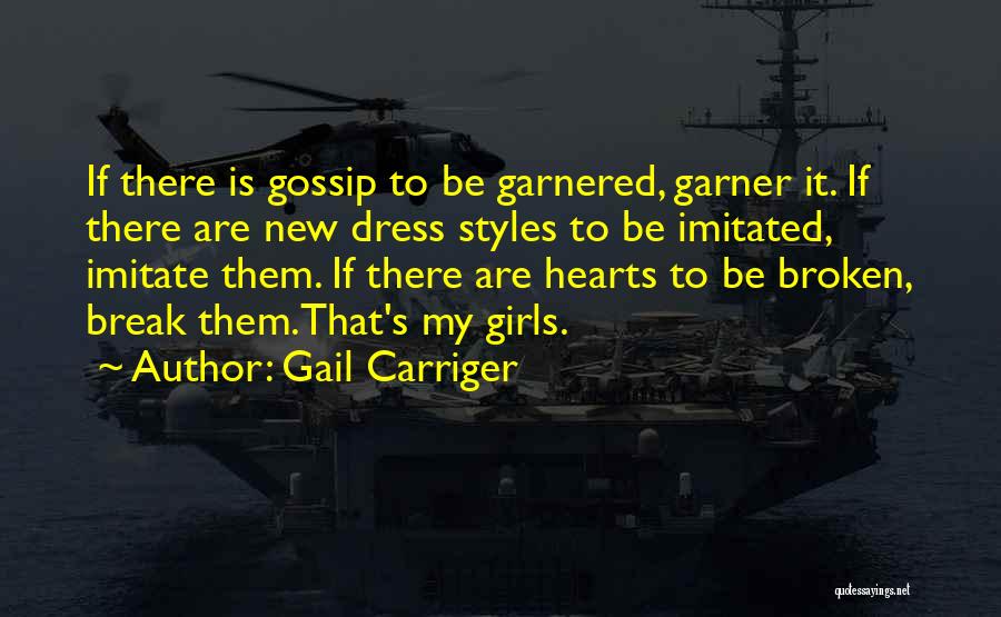 Gail Carriger Quotes: If There Is Gossip To Be Garnered, Garner It. If There Are New Dress Styles To Be Imitated, Imitate Them.