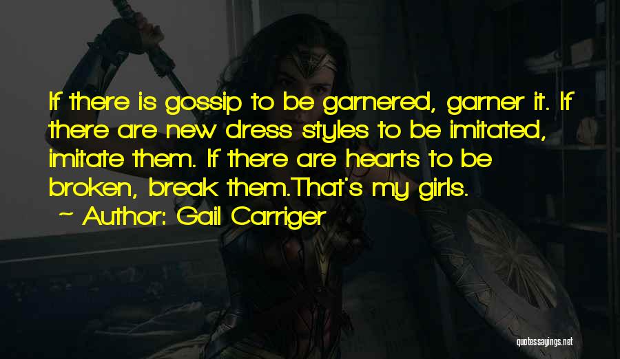 Gail Carriger Quotes: If There Is Gossip To Be Garnered, Garner It. If There Are New Dress Styles To Be Imitated, Imitate Them.