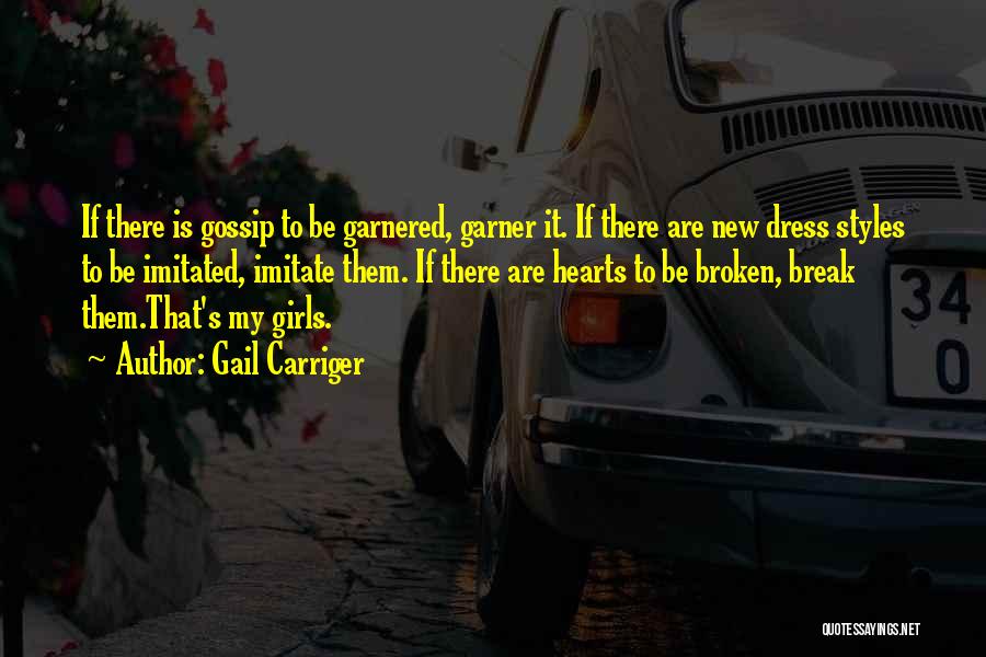 Gail Carriger Quotes: If There Is Gossip To Be Garnered, Garner It. If There Are New Dress Styles To Be Imitated, Imitate Them.