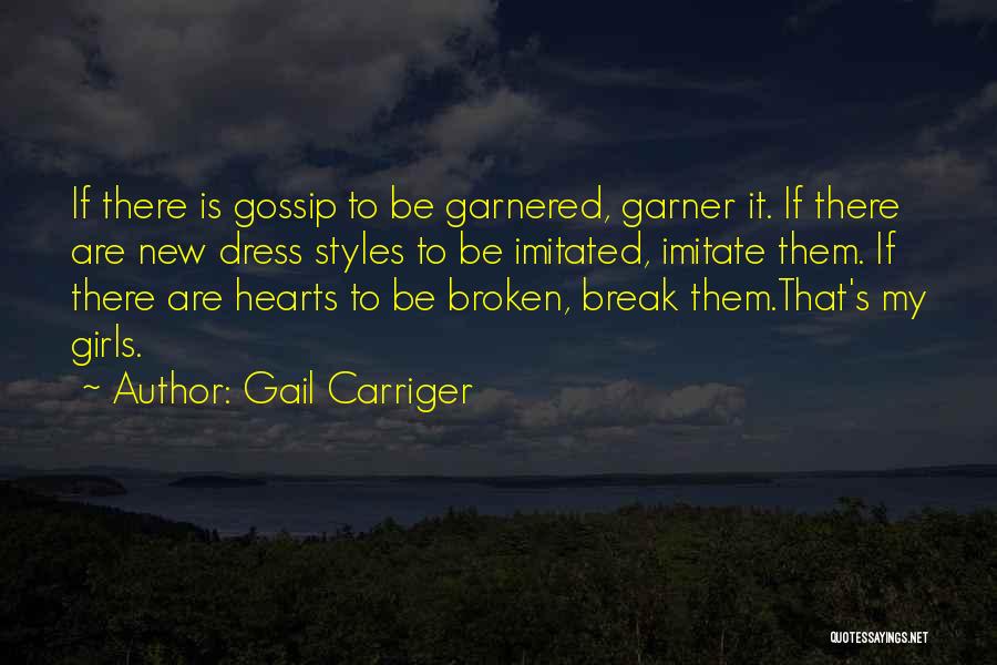 Gail Carriger Quotes: If There Is Gossip To Be Garnered, Garner It. If There Are New Dress Styles To Be Imitated, Imitate Them.