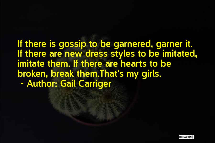 Gail Carriger Quotes: If There Is Gossip To Be Garnered, Garner It. If There Are New Dress Styles To Be Imitated, Imitate Them.