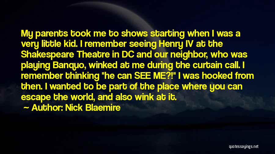 Nick Blaemire Quotes: My Parents Took Me To Shows Starting When I Was A Very Little Kid. I Remember Seeing Henry Iv At