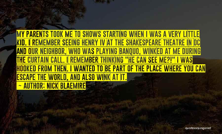 Nick Blaemire Quotes: My Parents Took Me To Shows Starting When I Was A Very Little Kid. I Remember Seeing Henry Iv At