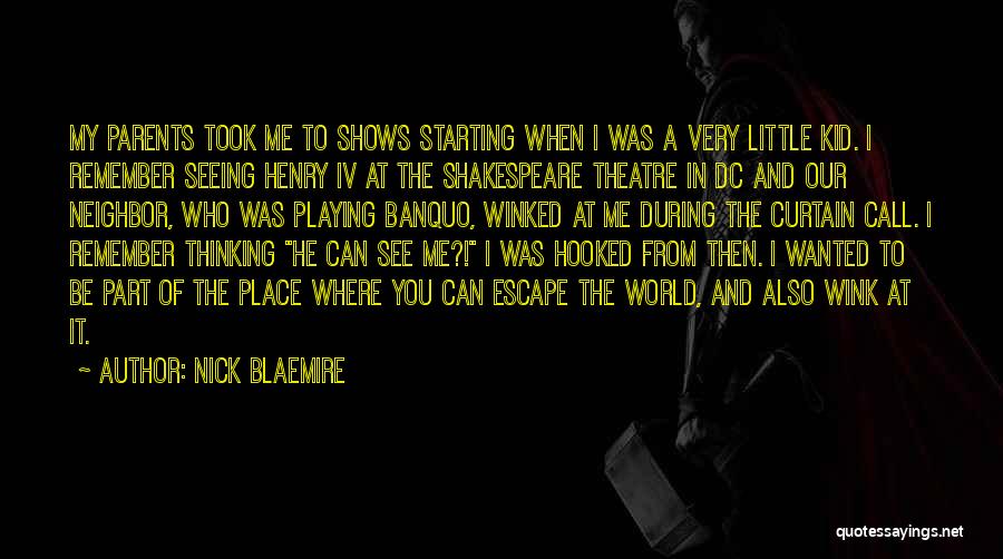 Nick Blaemire Quotes: My Parents Took Me To Shows Starting When I Was A Very Little Kid. I Remember Seeing Henry Iv At