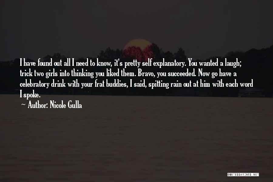 Nicole Gulla Quotes: I Have Found Out All I Need To Know, It's Pretty Self Explanatory. You Wanted A Laugh; Trick Two Girls