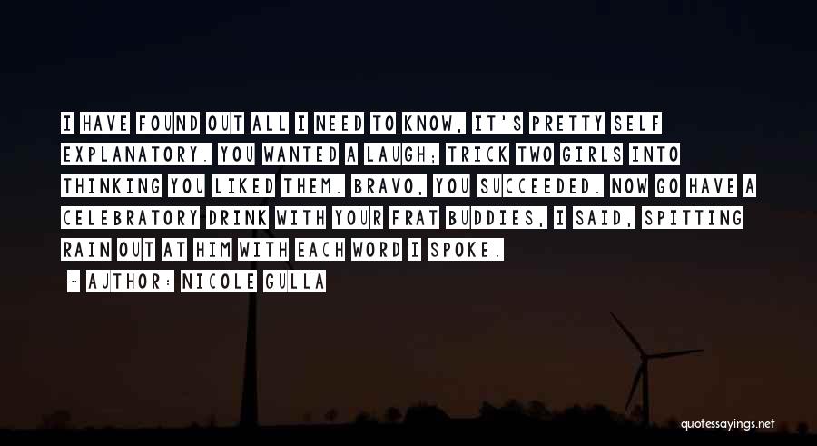 Nicole Gulla Quotes: I Have Found Out All I Need To Know, It's Pretty Self Explanatory. You Wanted A Laugh; Trick Two Girls