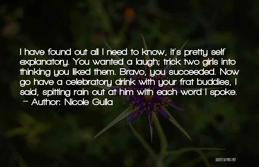 Nicole Gulla Quotes: I Have Found Out All I Need To Know, It's Pretty Self Explanatory. You Wanted A Laugh; Trick Two Girls