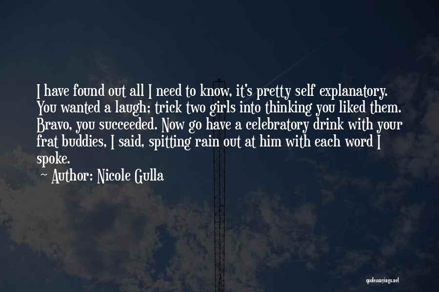 Nicole Gulla Quotes: I Have Found Out All I Need To Know, It's Pretty Self Explanatory. You Wanted A Laugh; Trick Two Girls