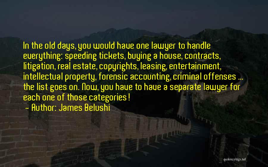 James Belushi Quotes: In The Old Days, You Would Have One Lawyer To Handle Everything: Speeding Tickets, Buying A House, Contracts, Litigation, Real