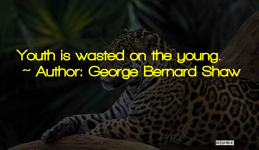 George Bernard Shaw Quotes: Youth Is Wasted On The Young.