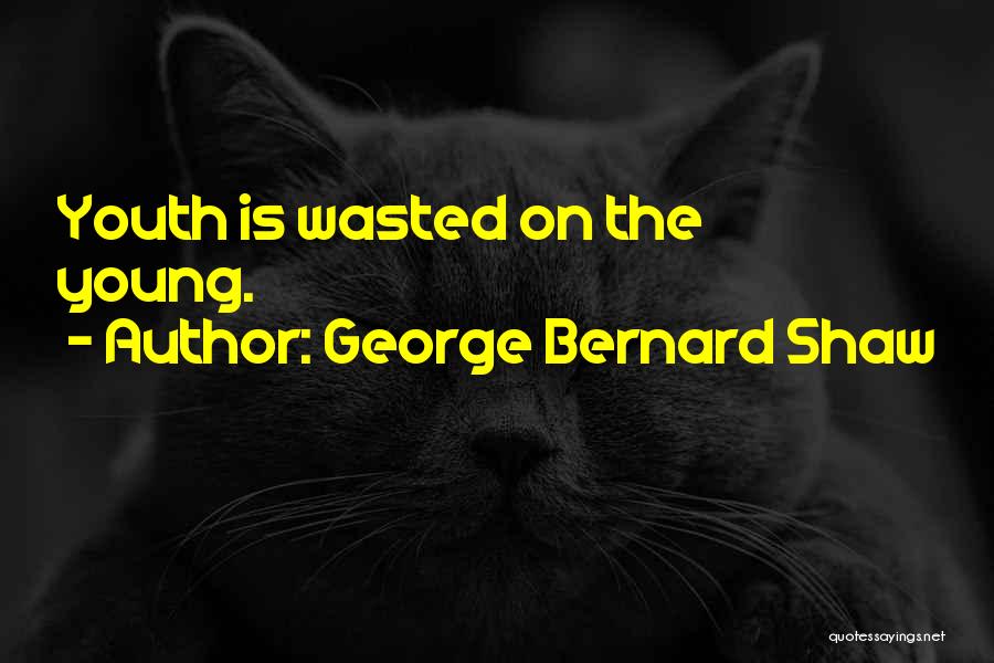 George Bernard Shaw Quotes: Youth Is Wasted On The Young.