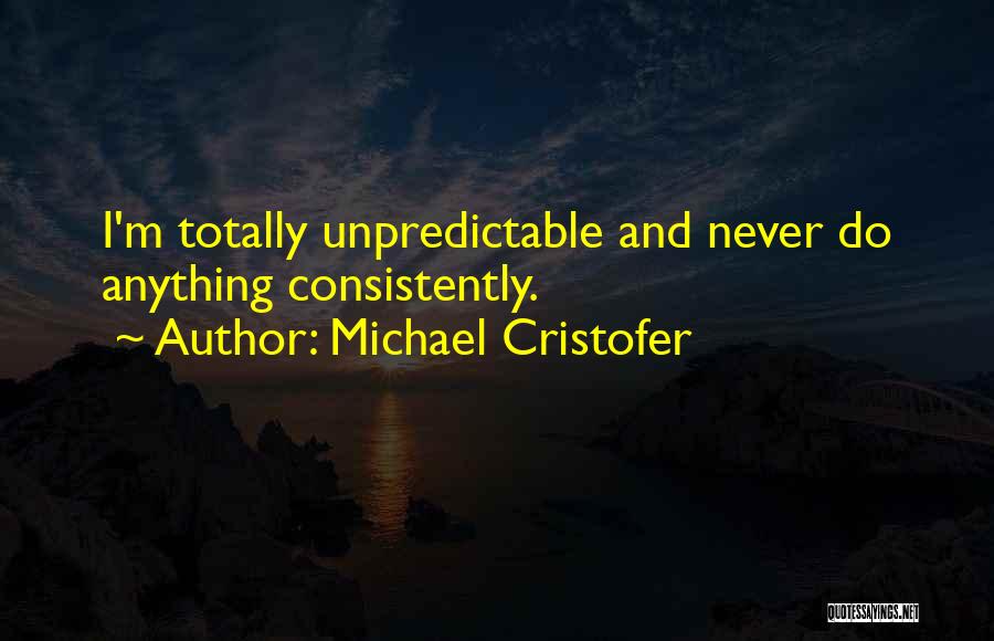 Michael Cristofer Quotes: I'm Totally Unpredictable And Never Do Anything Consistently.