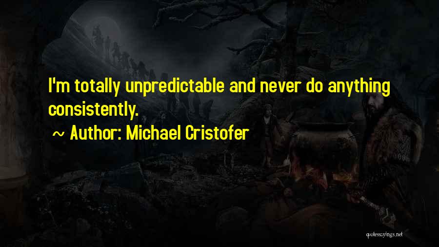 Michael Cristofer Quotes: I'm Totally Unpredictable And Never Do Anything Consistently.