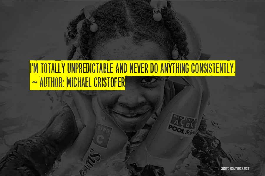 Michael Cristofer Quotes: I'm Totally Unpredictable And Never Do Anything Consistently.