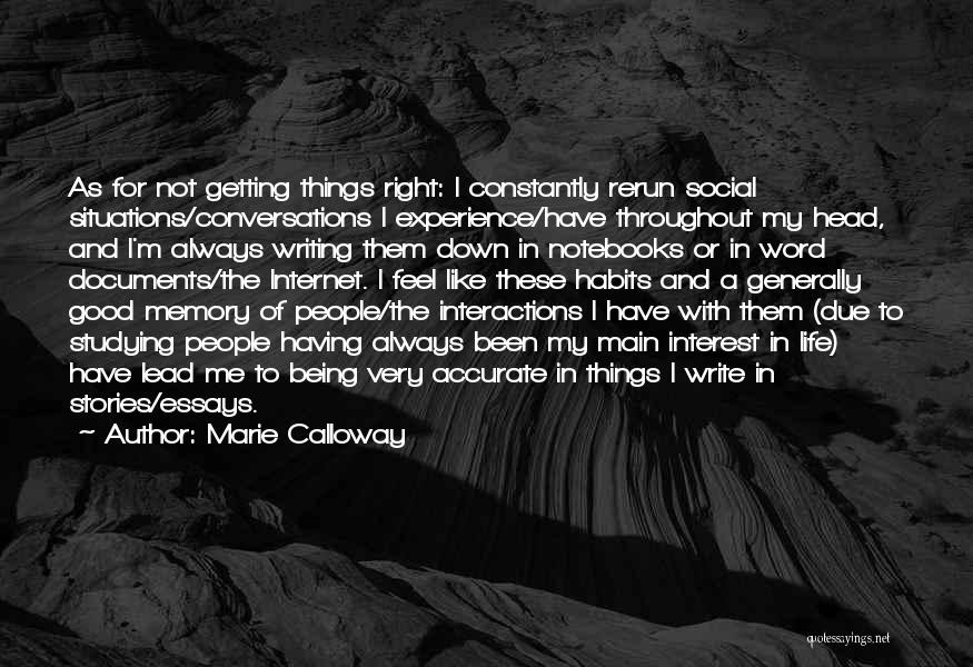 Marie Calloway Quotes: As For Not Getting Things Right: I Constantly Rerun Social Situations/conversations I Experience/have Throughout My Head, And I'm Always Writing