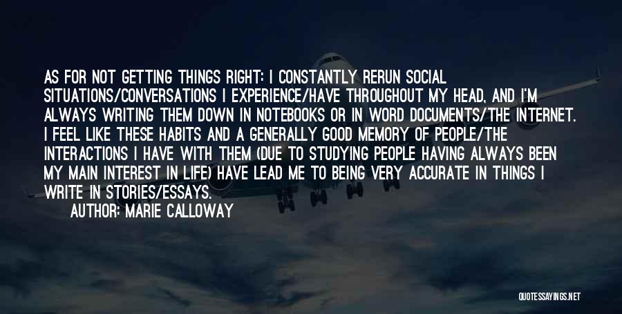 Marie Calloway Quotes: As For Not Getting Things Right: I Constantly Rerun Social Situations/conversations I Experience/have Throughout My Head, And I'm Always Writing