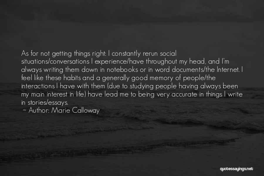 Marie Calloway Quotes: As For Not Getting Things Right: I Constantly Rerun Social Situations/conversations I Experience/have Throughout My Head, And I'm Always Writing