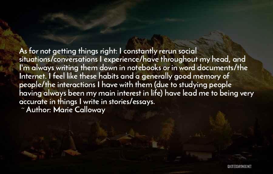 Marie Calloway Quotes: As For Not Getting Things Right: I Constantly Rerun Social Situations/conversations I Experience/have Throughout My Head, And I'm Always Writing