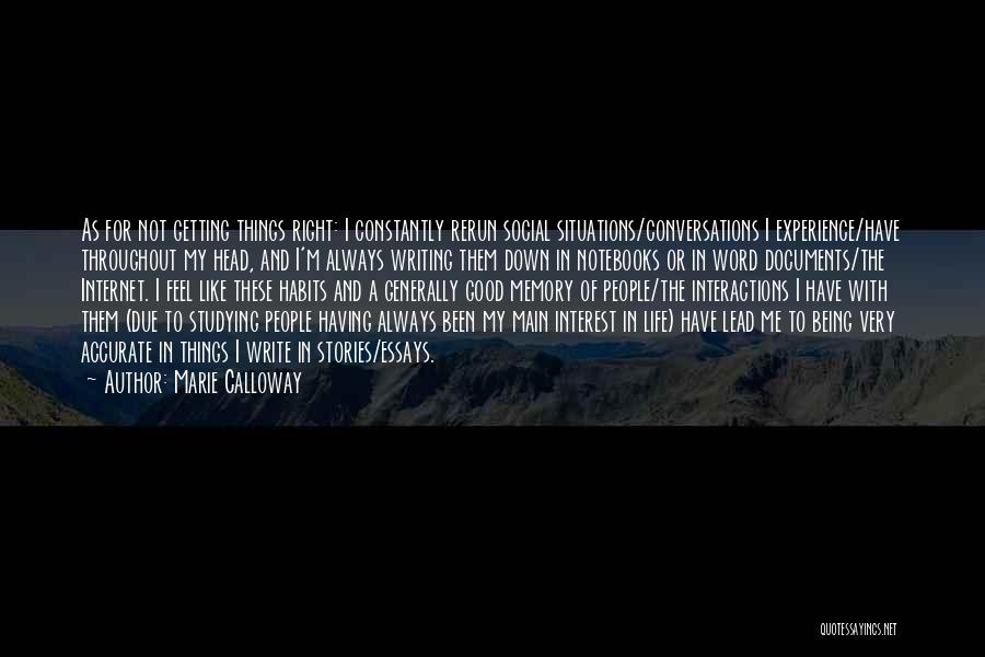Marie Calloway Quotes: As For Not Getting Things Right: I Constantly Rerun Social Situations/conversations I Experience/have Throughout My Head, And I'm Always Writing