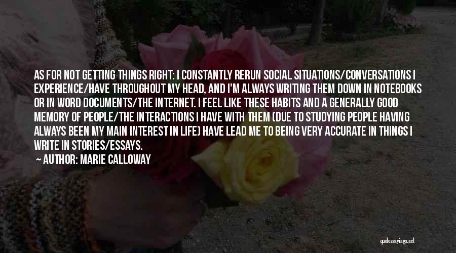 Marie Calloway Quotes: As For Not Getting Things Right: I Constantly Rerun Social Situations/conversations I Experience/have Throughout My Head, And I'm Always Writing
