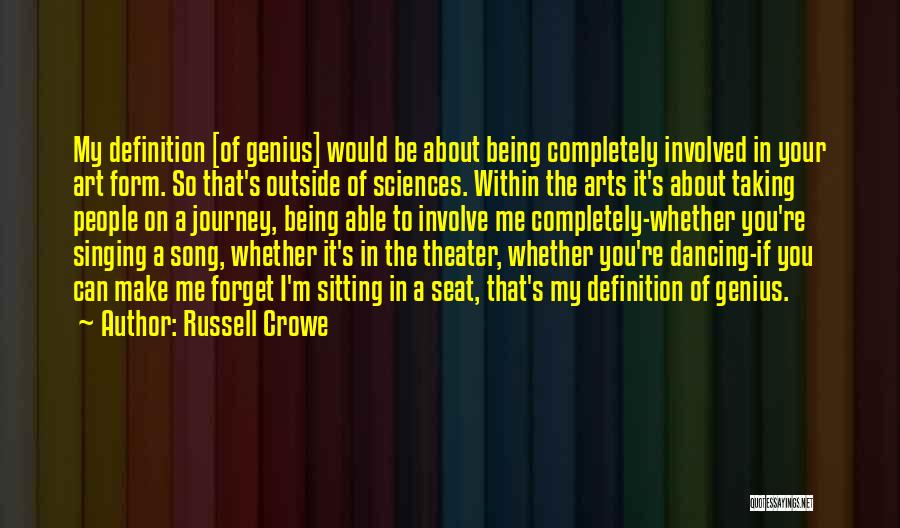 Russell Crowe Quotes: My Definition [of Genius] Would Be About Being Completely Involved In Your Art Form. So That's Outside Of Sciences. Within