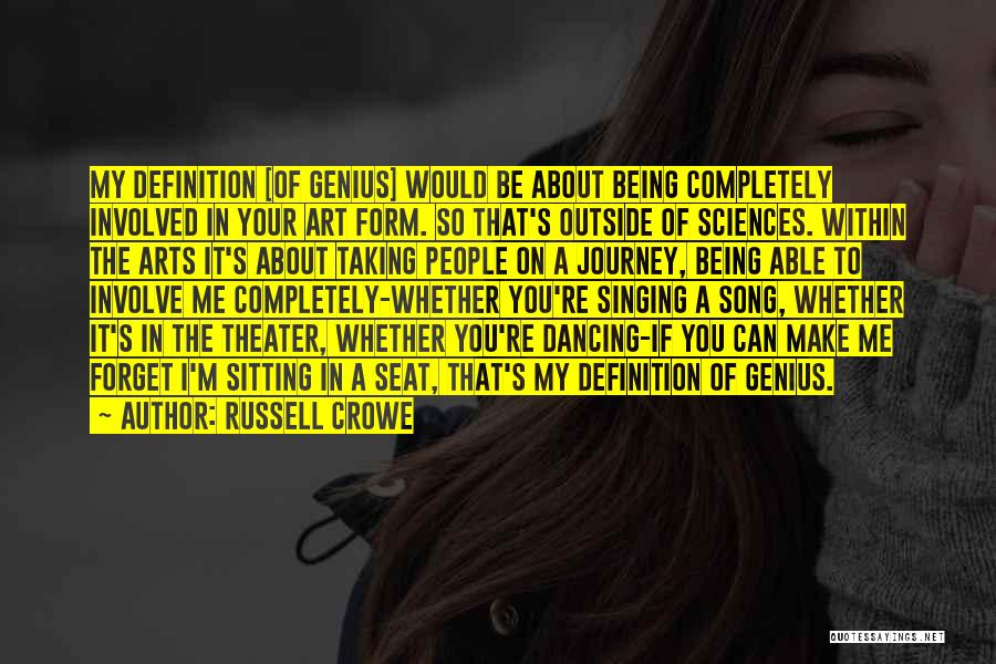 Russell Crowe Quotes: My Definition [of Genius] Would Be About Being Completely Involved In Your Art Form. So That's Outside Of Sciences. Within
