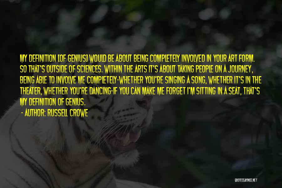 Russell Crowe Quotes: My Definition [of Genius] Would Be About Being Completely Involved In Your Art Form. So That's Outside Of Sciences. Within