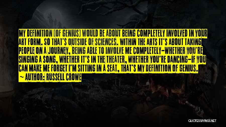 Russell Crowe Quotes: My Definition [of Genius] Would Be About Being Completely Involved In Your Art Form. So That's Outside Of Sciences. Within