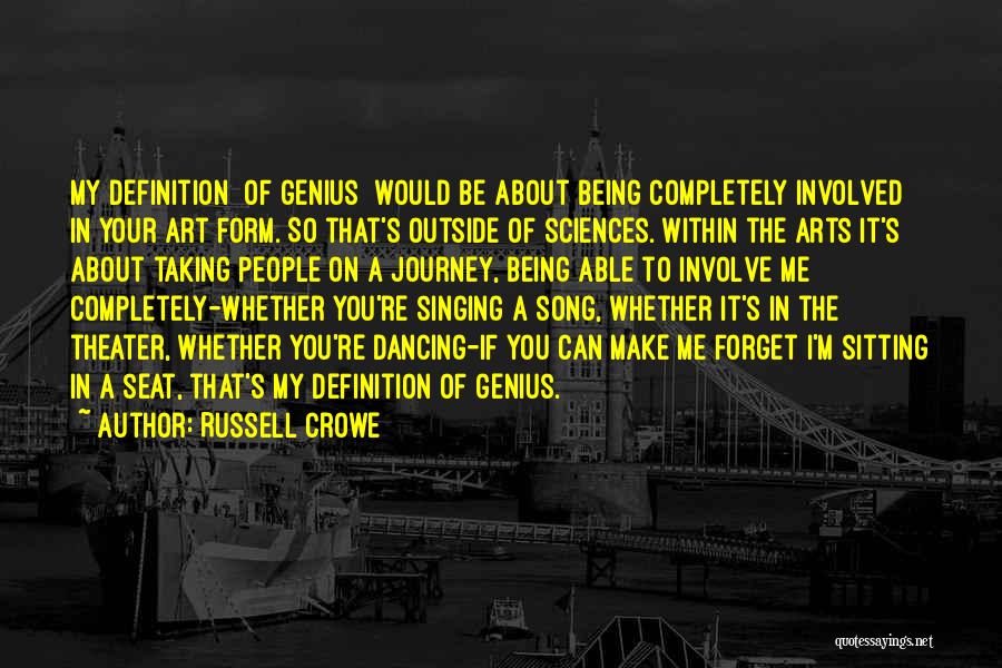 Russell Crowe Quotes: My Definition [of Genius] Would Be About Being Completely Involved In Your Art Form. So That's Outside Of Sciences. Within